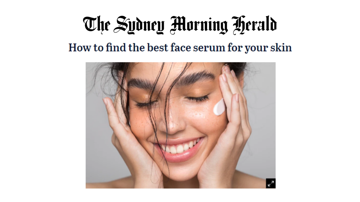 SYDNEY MORNING HERALD - HOW TO FIND THE BEST FACE SERUM FOR YOUR SKIN